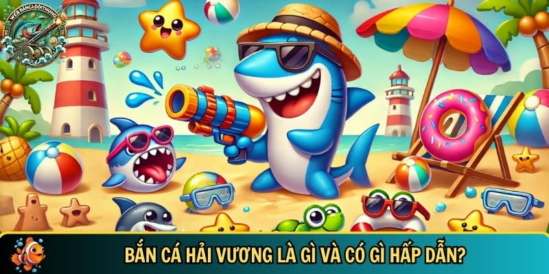 Khám phá tổng quan về trò chơi bắn cá hải vương