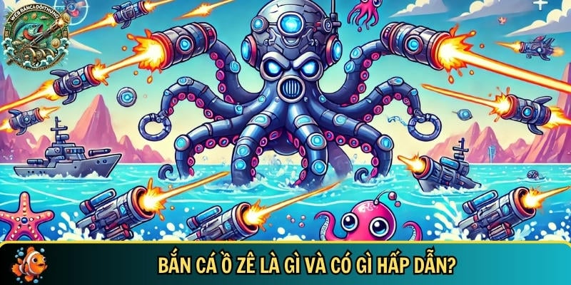 Khám phá tổng quan về trò chơi bắn cá Ố Zề