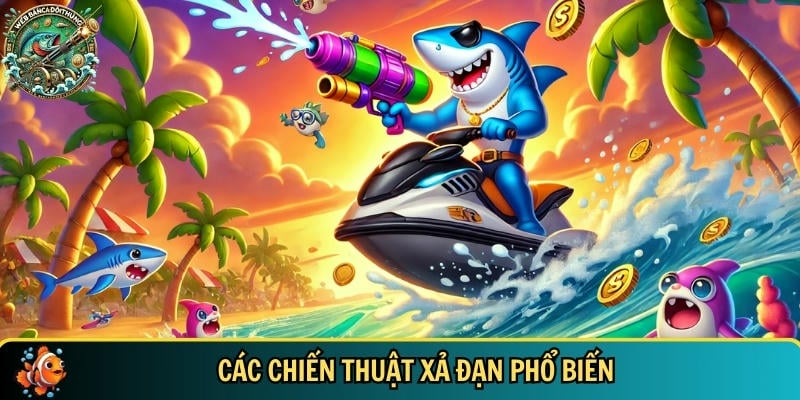 Khám phá các chiến thuật xả đạn phổ biến nhất