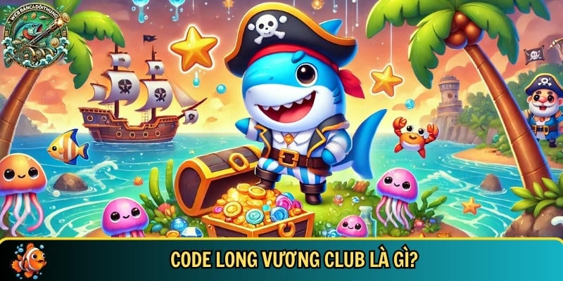 Giới thiệu tổng quan về code Long Vương Club