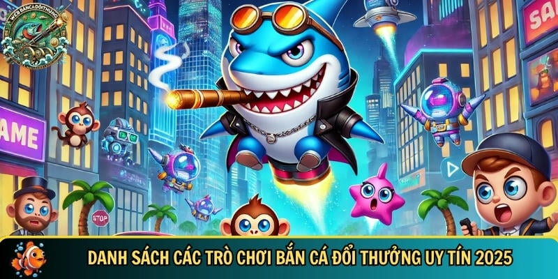 Tổng hợp các trò chơi bắn cá đổi thưởng thẻ cào uy tín - webbancadoithuongcom