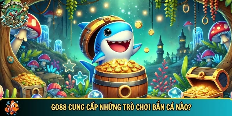 Tổng hợp những trò chơi bắn cá tại GO88