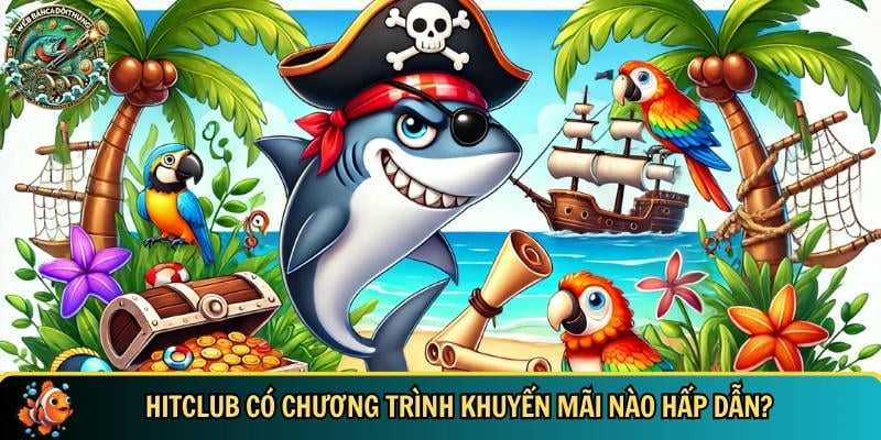 Những chương trình khuyến mãi đặc biệt có tại HITCLUB