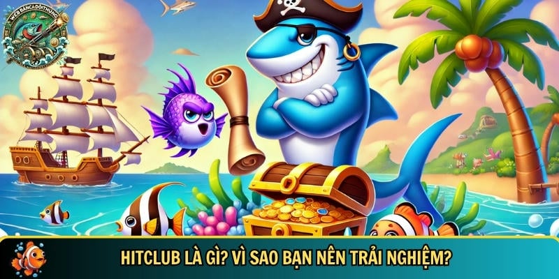 Tìm hiểu tổng quan về nhà cái bắn cá HITCLUB