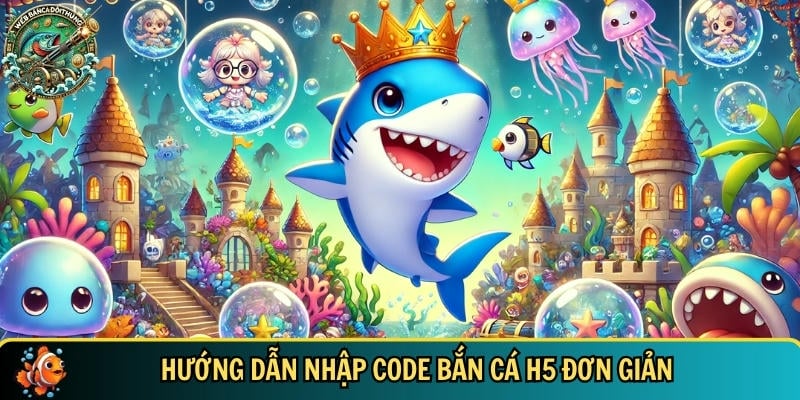 Hướng dẫn bạn cách nhập code bắn cá H5 đơn giản