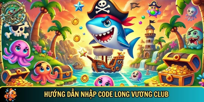 Hướng dẫn chi tiết cách nhập code Long Vương Club cho người mới