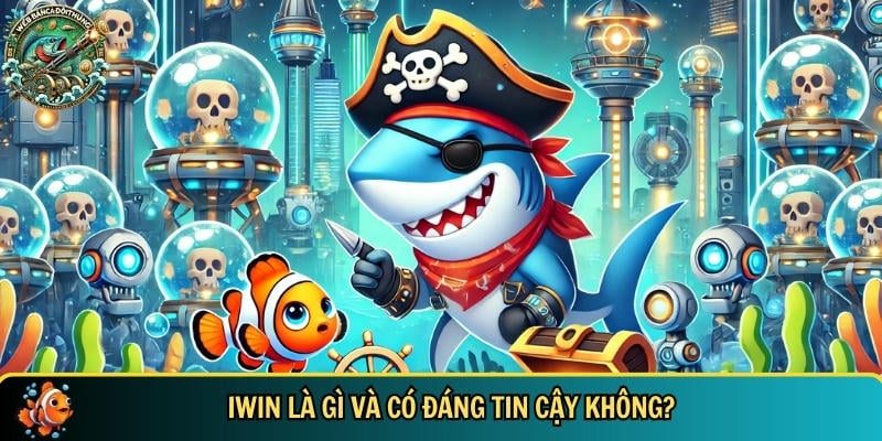 Giới thiệu tổng quan về cổng game bắn cá đổi thưởng IWIN