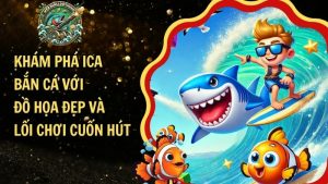 Khám Phá ICA Bắn Cá Với Đồ Họa Đẹp Và Lối Chơi Cuốn Hút