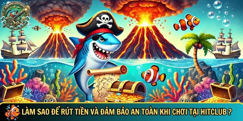 Hướng dẫn cách để rút tiền và đảm bảo an toàn khi chơi tại HITCLUB