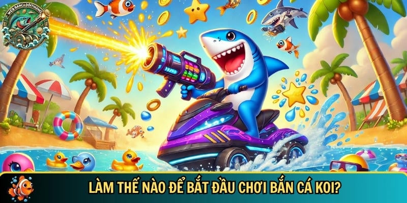Hướng dẫn người chơi mới cách bắt đầu chơi bắn cá Koi