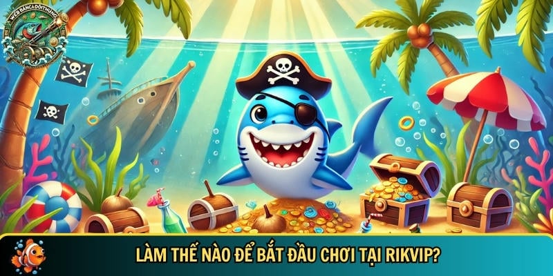 Hướng dẫn chi tiết cách bắt đầu chơi bắn cá online tại RIKVIP