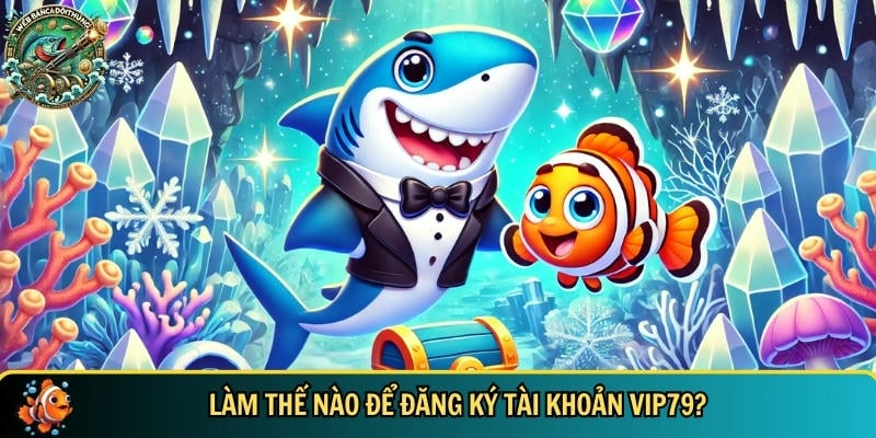 Hướng dẫn cách đăng ký và tạo tài khoản VIP79