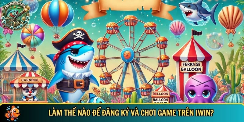Hướng dẫn chi tiết cách đăng ký chơi game bắn cá tại IWIN
