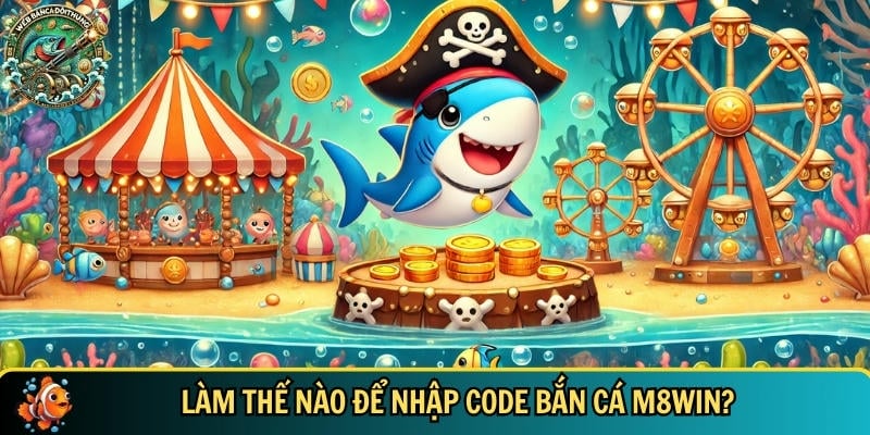 Hướng dẫn chi tiết cách để nhập code bắn cá M8WIN