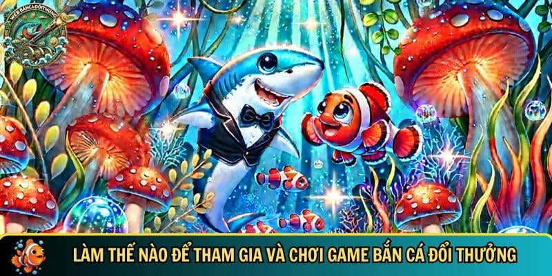 Hướng dẫn cách tham gia chơi bắn cá đổi thưởng tại HITCLUB