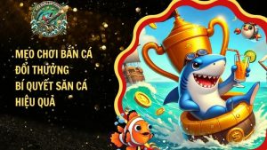Mẹo Chơi Bắn Cá Đổi Thưởng – Bí Quyết Săn Cá Hiệu Quả