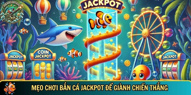 Mẹo và chiến thuật chơi trò bắn cá Jackpot hiệu quả