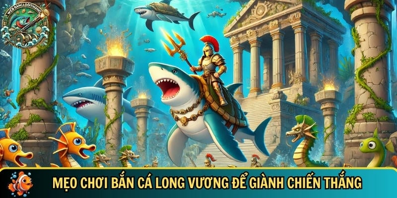 Khám phá các mẹo chơi bắn cá Long Vương hiệu quả nhất