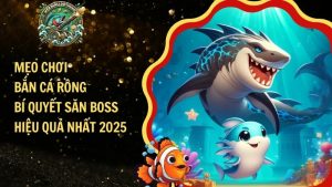 Mẹo Chơi Bắn Cá Rồng – Bí Quyết Săn Boss Hiệu Quả Nhất 2025