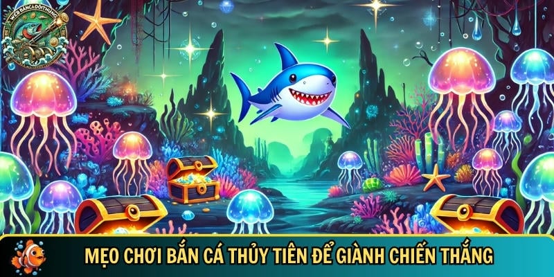 Khám phá các chiến thuật chơi bắn cá Thủy Tiên