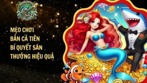 Mẹo Chơi Bắn Cá Tiên – Bí Quyết Săn Thưởng Hiệu Quả