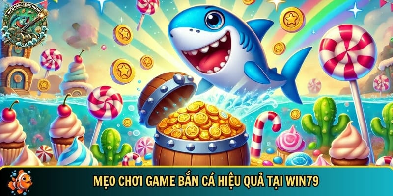 Tổng hợp các mẹo chơi game bắn cá hiệu quả tại nhà cái WIN79