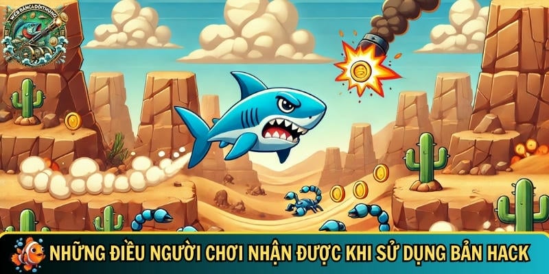 Những lợi ích bạn có khi được sử dụng bản hack bắn cá