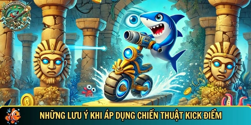 Tổng hợp các lưu ý bạn cần biết khi áp dụng chiến thuật kick điểm