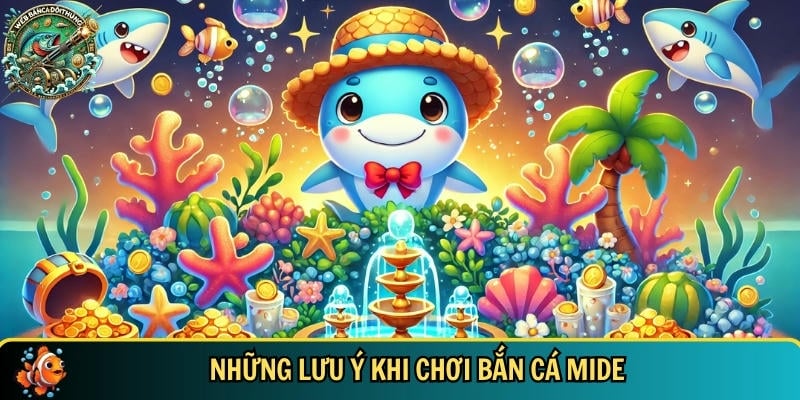 Những lưu ý bạn cần biết khi chơi bắn cá Mide
