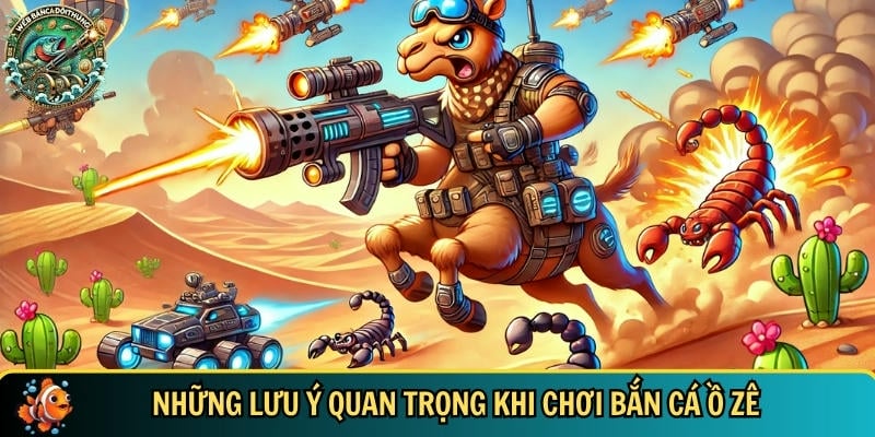 Tổng hợp các lưu ý quan trọng khi tham gia chơi bắn cá Ố Zề