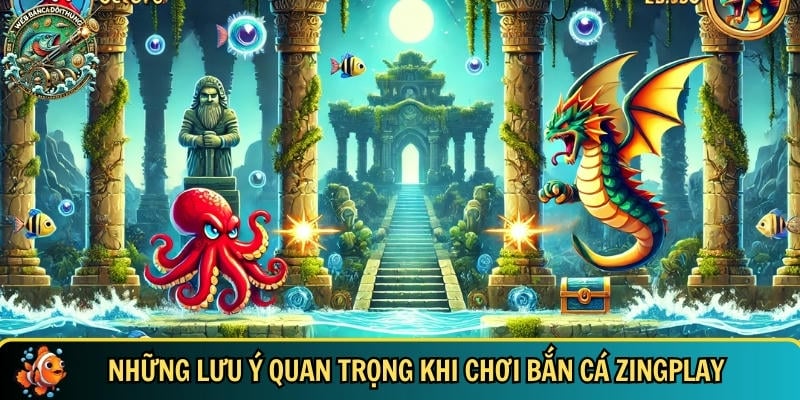 Tổng hợp các lưu ý quan trọng bạn cần biết khi chơi bắn cá Zingplay