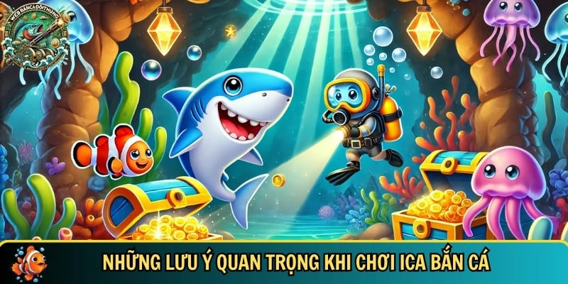 Những điều bạn cần lưu tâm khi chơi ICA bắn cá