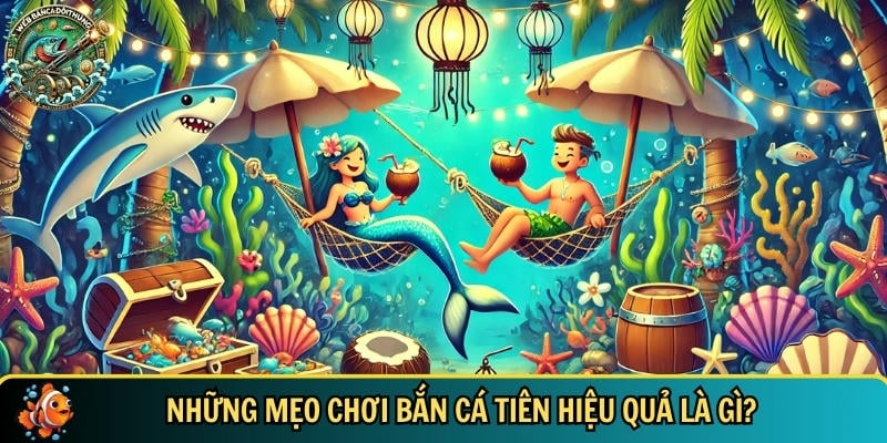 Tổng hợp các mẹo chơi bắn cá tiên hiệu quả