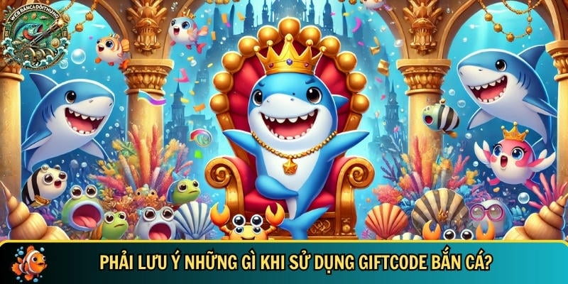 Những lưu ý bạn cần biết khi sử dụng giftcode bắn cá