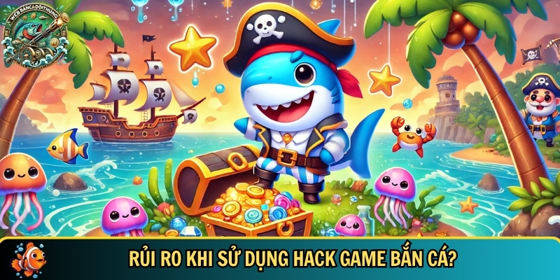 Những rủi ro bạn cần biết khi chấp nhận sử dụng bắn cá