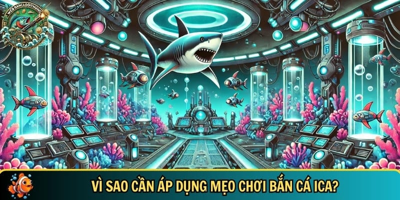 Tổng quan về lý do bạn cần biết các mẹo bắn cá ICA
