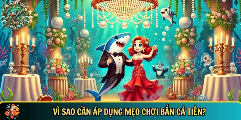 Khám phá lý do bạn nên áp dụng mẹo chơi bắn cá tiên