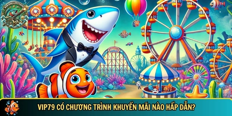Tổng hợp các chương trình ưu đãi và khuyến mãi tại VIP79