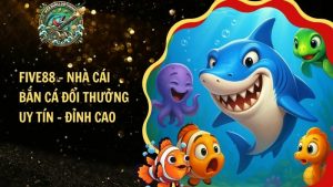 FIVE88 – Nhà Cái Bắn Cá Đổi Thưởng Uy Tín - Đỉnh Cao​