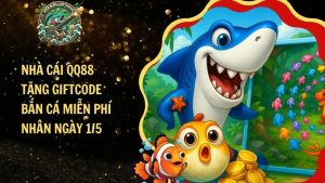 Nhà Cái QQ88 Tặng Giftcode Bắn Cá Miễn Phí Nhân Ngày 1/5