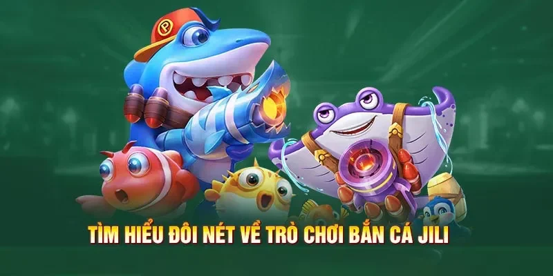 Điểm Nổi Bật Của Bắn Cá Jili Jilihow